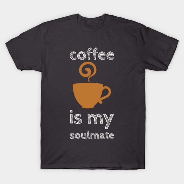 Coffee Is My Soulmate T-Shirt by morganlilith